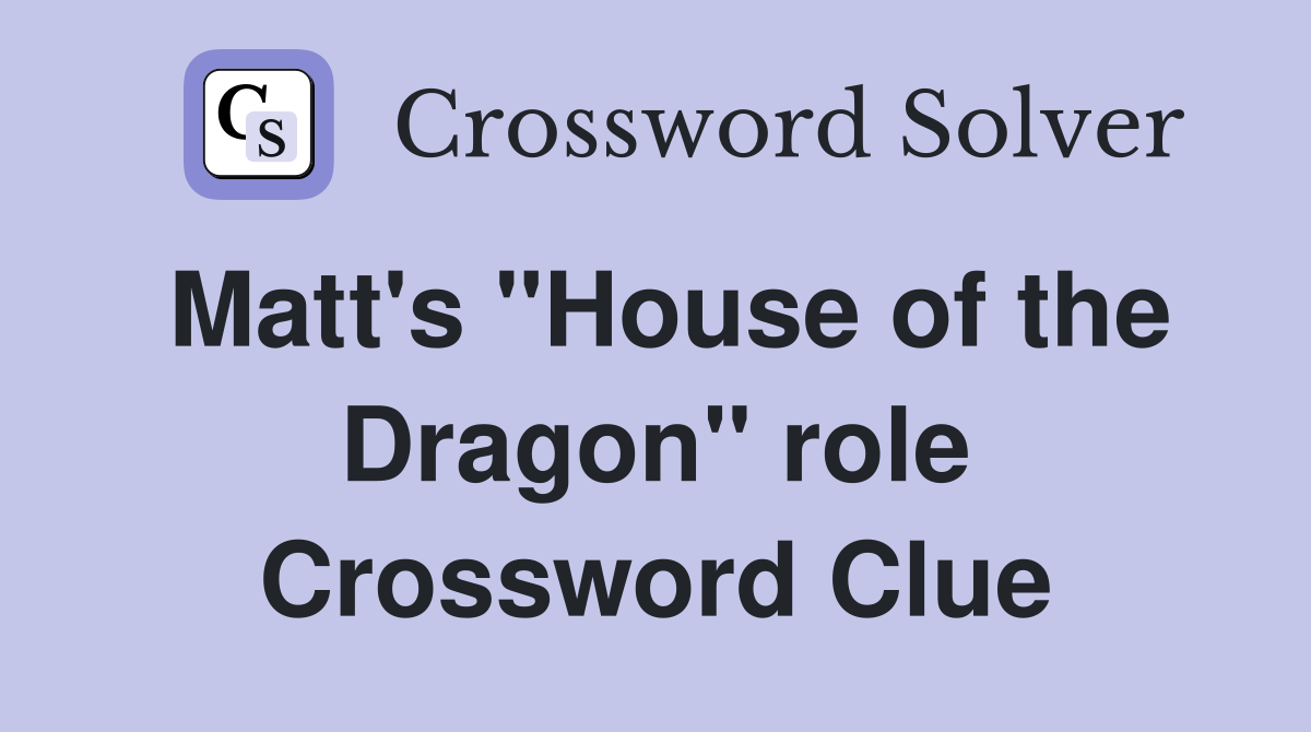 Matt's "House of the Dragon" role Crossword Clue Answers Crossword